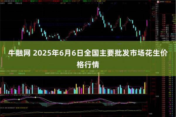 牛融网 2025年6月6日全国主要批发市场花生价格行情